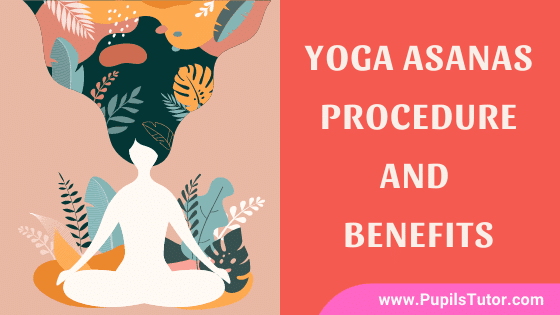 Different Yoga Asanas – Their Position, Posture, Method, Procedure, Health Benefits |  Psychological And Therapeutic Benefits Of Different Yoga Asanas - www.pupilstutor.com