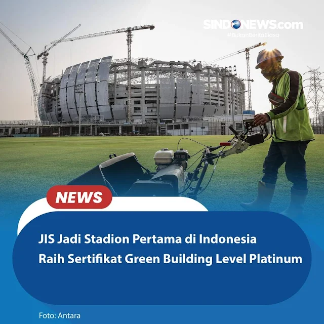 jadi stadion pertama di Indonesia yang memperoleh sertifikat green building level platinu Jakarta Internasional Stadium (JIS) Jadi Stadion Pertama di Indonesia Raih Sertifikat Green Building Platinum