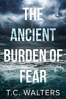 The Ancient Burden Of Fear - an adventure thriller cliffhanger by T. C. Walters