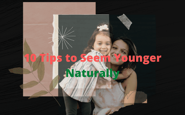 10 Tips to Seem Younger Naturally