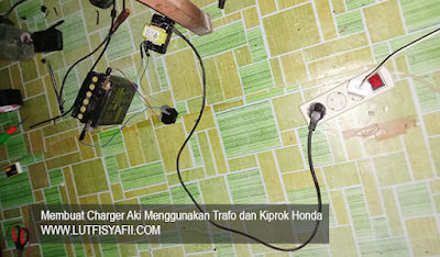 Charger Aki Menggunakan Trafo 15V & Kiprok Honda