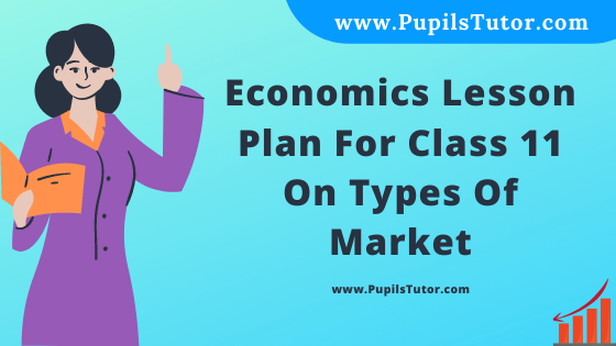 Free Download PDF Of Economics Lesson Plan For Class 11 On Types Of Market Topic For B.Ed 1st 2nd Year/Sem, DELED, BTC, M.Ed On Macro Teaching Skill In English. - www.pupilstutor.com