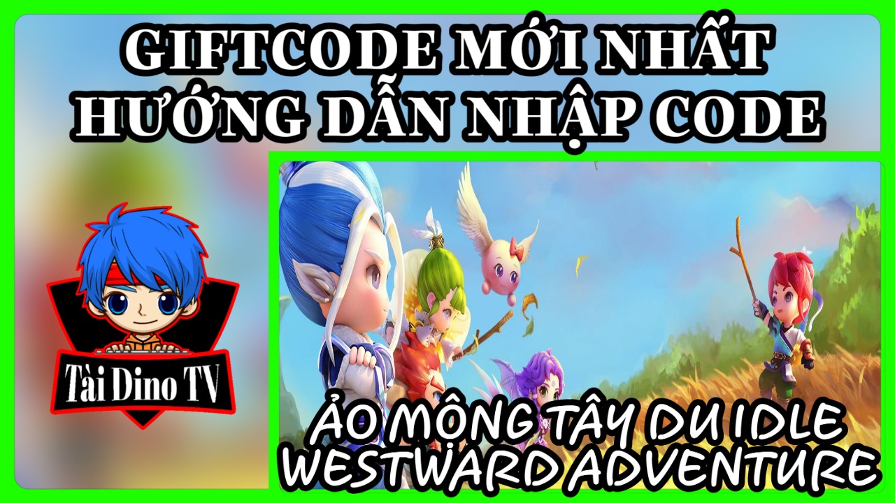 Ảo Mộng Tây Du Idle - Westward Adventure Giftcode mới nhất, hướng dẫn nhập code