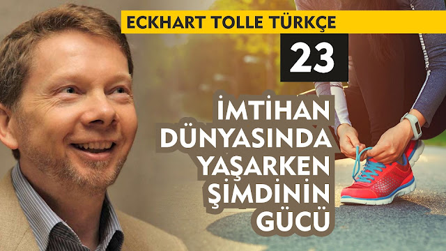 İmtihan Dünyasında Yaşarken Şimdinin Gücü / Eckhart Tolle Türkçe 23