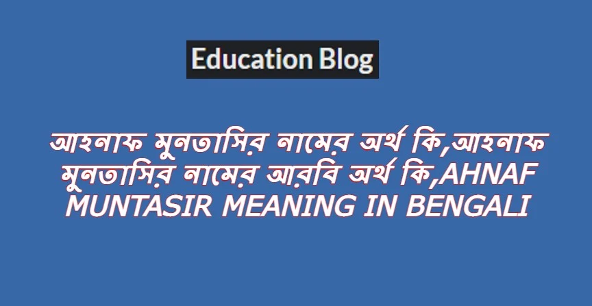 আহনাফ মুনতাসির নামের অর্থ কি,আহনাফ মুনতাসির নামের আরবি অর্থ কি,Ahnaf Muntasir Meaning In Bengali