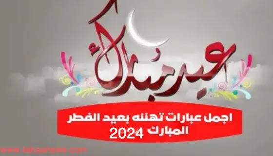 اجمل عبارات تهنئه بعيد الفطر المبارك 2024