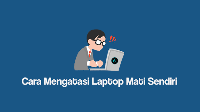 7 Cara Mengatasi Laptop Mati Sendiri dan Penyebabnya