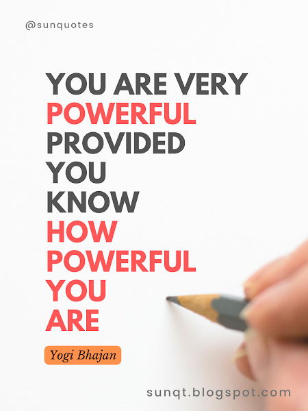 You are very powerful provided you know how powerful you are - Yogi Bhajan