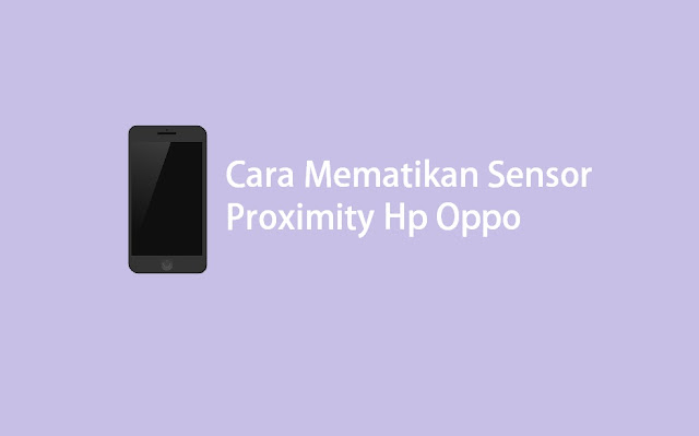 cara mematikan sensor proximity hp oppo