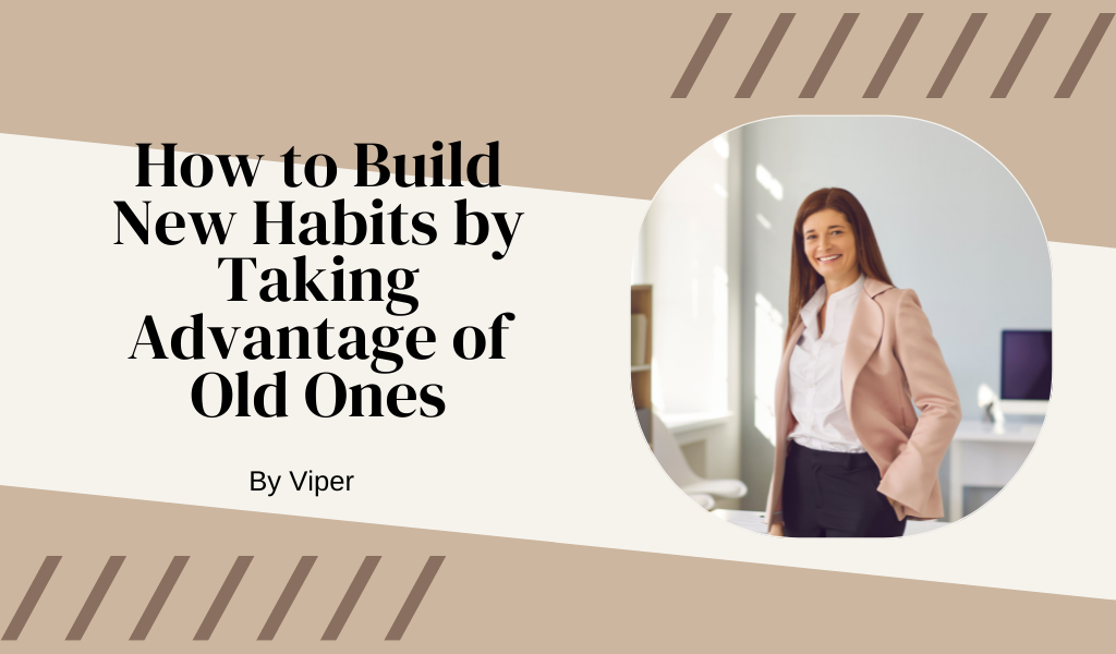 How to Build New Habits by Taking Advantage of Old Ones
