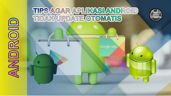 Cara Agar Aplikasi Android di Smarphone Tidak Update Otomatis
