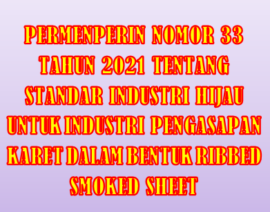 Permenperin Nomor 33 Tahun 2021 Tentang Standar Industri Hijau Untuk Industri Pengasapan Karet Dalam Bentuk Ribbed Smoked Sheet