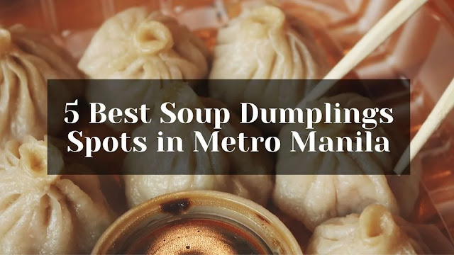 5 Best Soup Dumplings Spots In Metro Manila