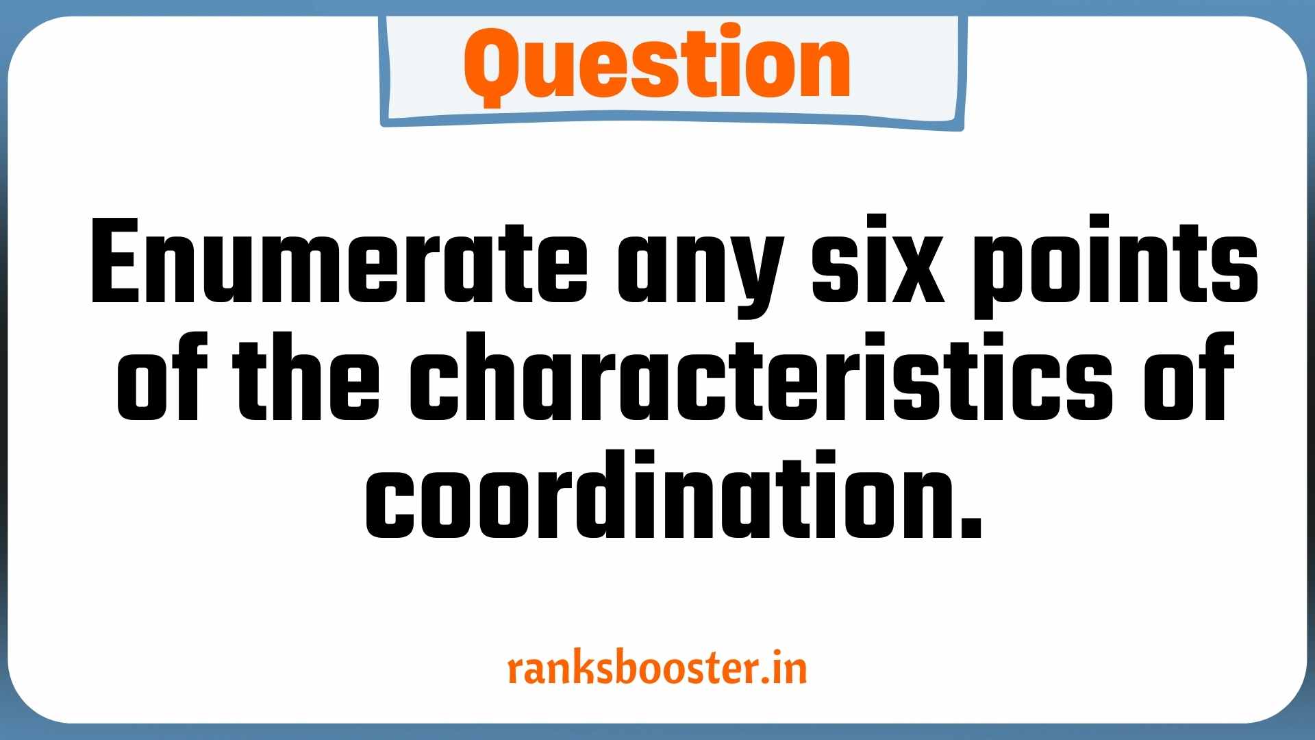 Question: Enumerate any six points of the characteristics of coordination