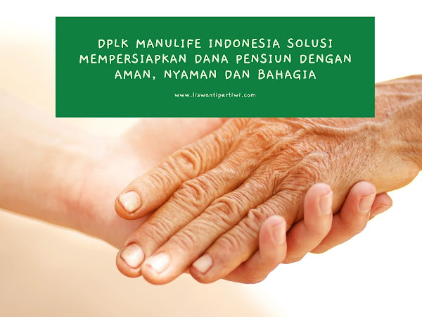 DPLK Manulife Indonesia Solusi Mempersiapkan Dana Pensiun Dengan Aman, Nyaman dan Bahagia