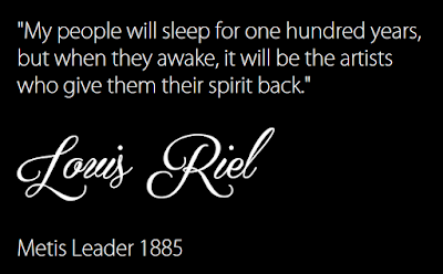 "My people will sleep for one hundred years, but when they awake, it will be the artists who give them their spirit back." Louis Riel, Metis Leader 1885. Black background with white text.