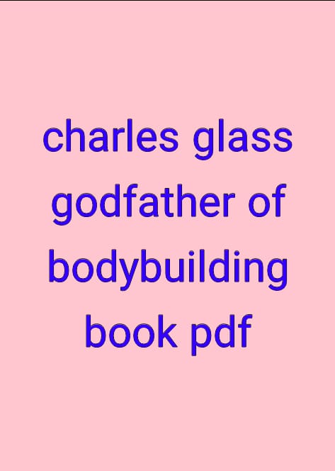 charles glass godfather of bodybuilding book pdf, charles glass workout routine, charles glass workout routine pdf, the charles glass workout routine