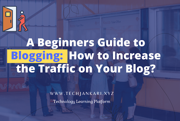 A Beginners Guide to Blogging:  How to Increase the Traffic on Your Blog?