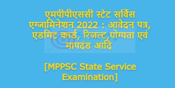 एमपीपीएससी स्टेट सर्विस एग्जामिनेशन 2022 : आवेदन पत्र, एडमिट कार्ड, रिजल्ट,योग्यता एवं मापदंड आदि [MPPSC State Service Examination]