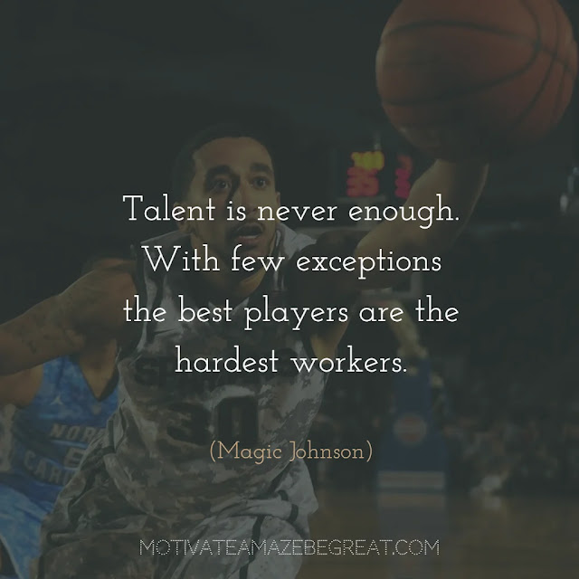 Quotes About Work Ethic: "Talent is never enough. With few exceptions the best players are the hardest workers." - Magic Johnson