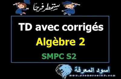 TD avec corrigés Algèbre 2 SMPC S2