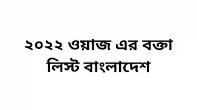 ২০২২  ওয়াজ এর বক্তা লিস্ট বাংলাদেশ