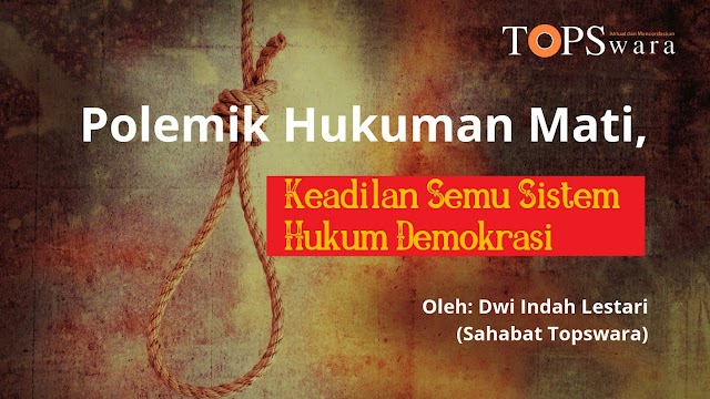 Polemik Hukuman Mati, Keadilan Semu Sistem Hukum Demokrasi