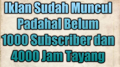 Sudah Muncul Iklan tapi sebelum mencapai 4000 Jam Tayang dan juga 1000 Subscriber