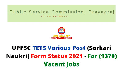 Sarkari Exam: UPPSC TETS Various Post (Sarkari Naukri) Form Status 2021 - For (1370) Vacant Jobs