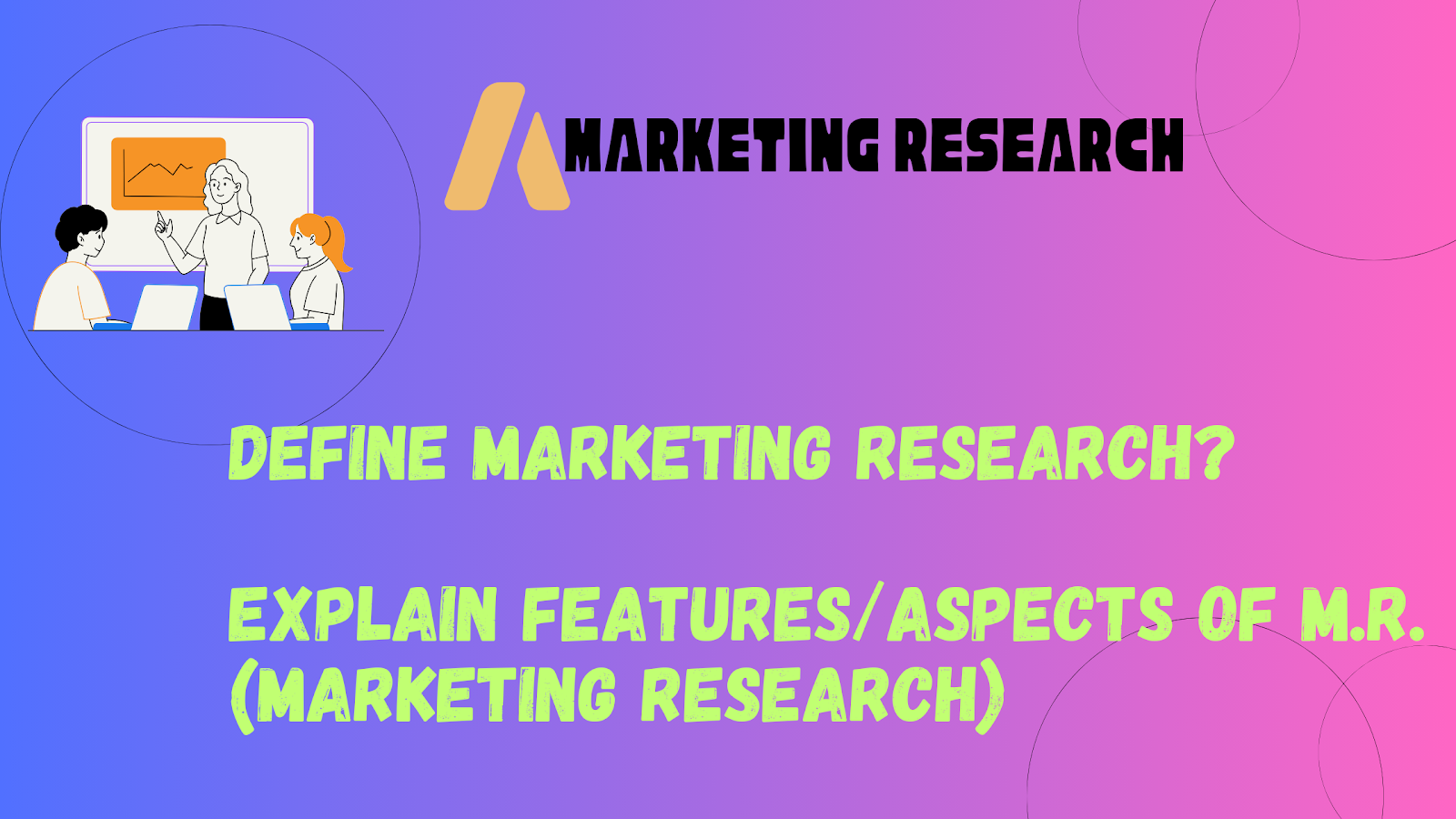 Define Marketing Research? Explain Features/Aspects of M.R. (Marketing Research)