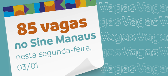 🔰 Sine Manaus Oferta 85 Vagas de Empregos nesta segunda-feira, 03/01/22  Confira as Oportunidades e Envie seu Currículo, Acesse o nosso Link Abaixo.