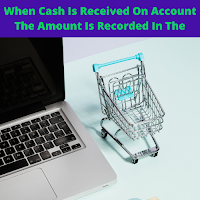 When Cash Is Received On Account The Amount Is Recorded