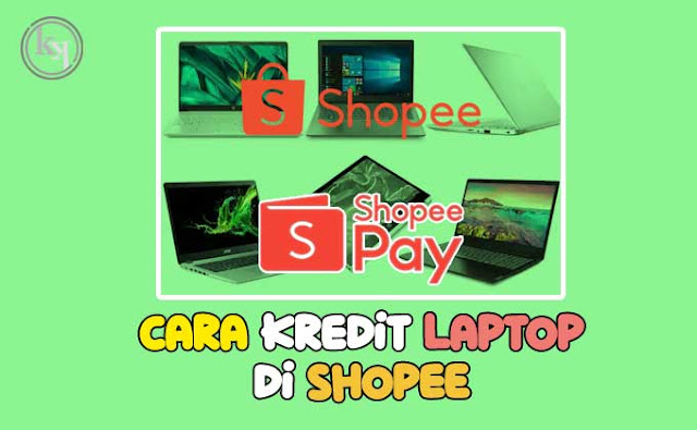 Cara Kredit Laptop Pakai Shopee Paylater