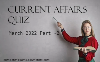 Current Affairs Quiz (March 2022) Part -2 #currentaffairs #indiaquiz #compete4exams #eduvictors