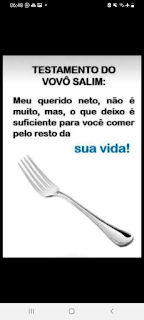 Foto da tela de um celular. Em fundo branco o texto em letras pretas: Testamento do vovô Salim: Meu querido neto, não é muito, mas, o que deixo é suficiente para você comer pelo resto da sua vida! Detalhe: “sua vida” está em destaque por letras maiores e em azul. Abaixo, a foto de um garfo.