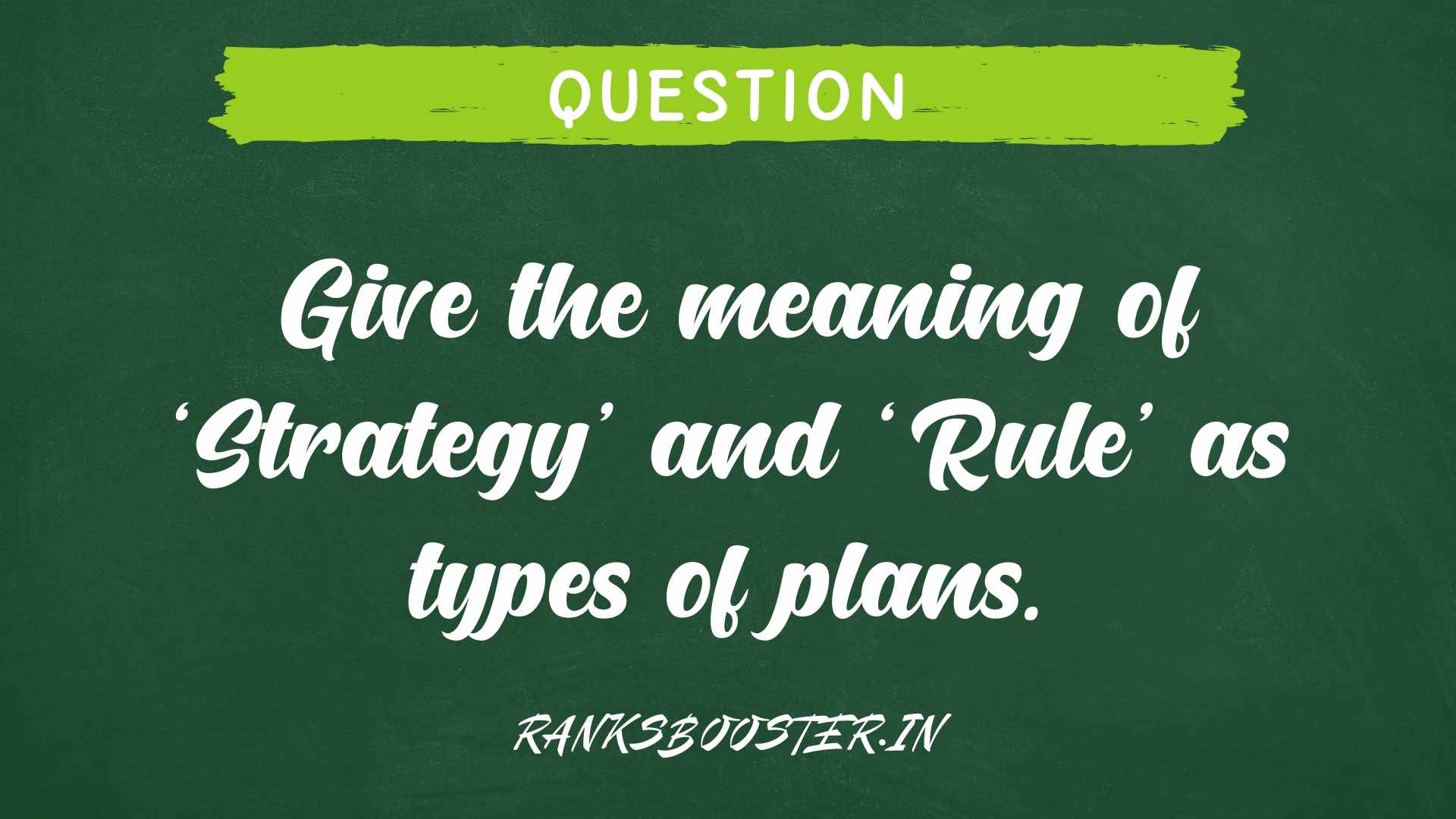 Give the meaning of ‘Strategy’ and ‘Rule’ as types of plans. (CBSE BOARD 2017)