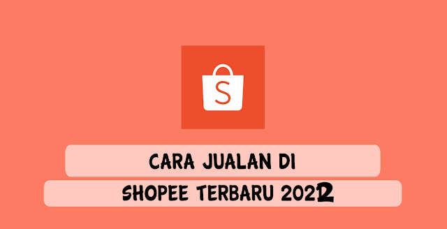 Cara Berjualan di Shopee Terbaru 2022 Lengkap dengan Gambar
