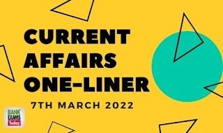 Current Affairs One-Liner: 7th March 2022