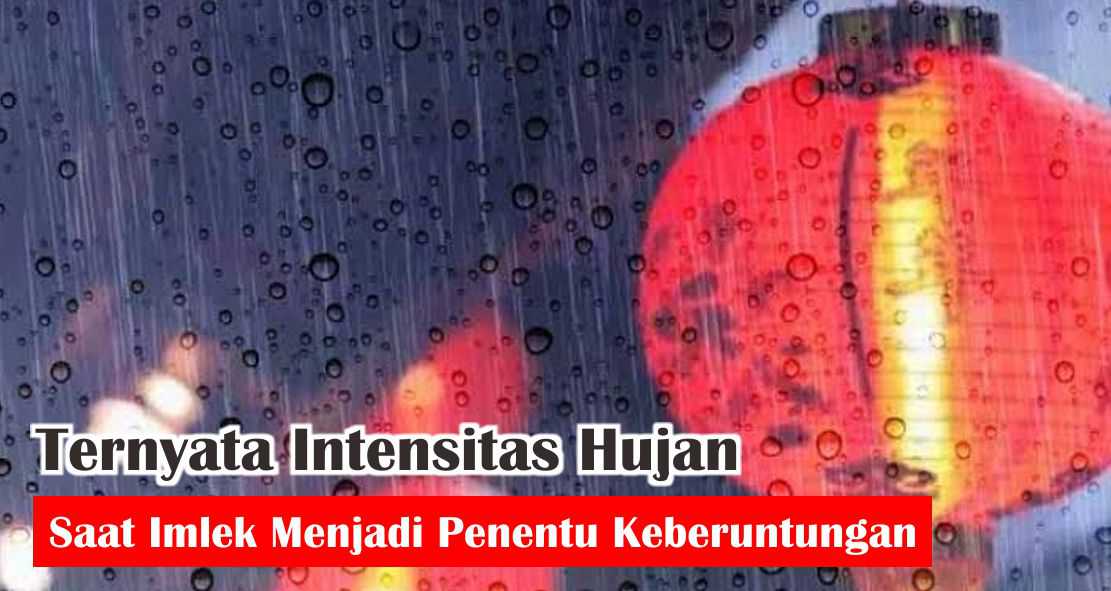 Ternyata Intensitas Hujan Saat Imlek Menjadi Penentu Keberuntungan Loh !