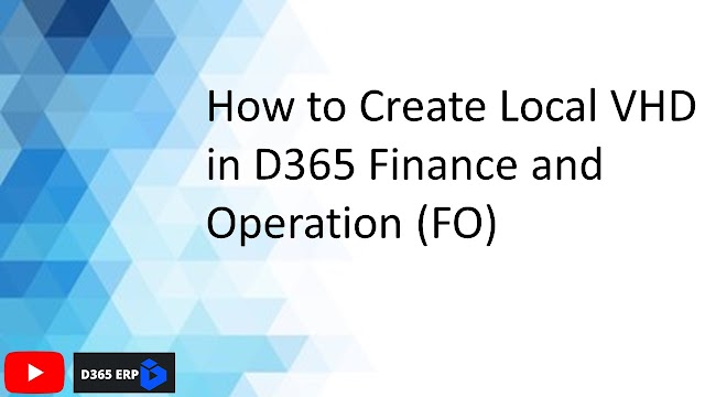 How to Create Local VHD in D365 Finance and Operation