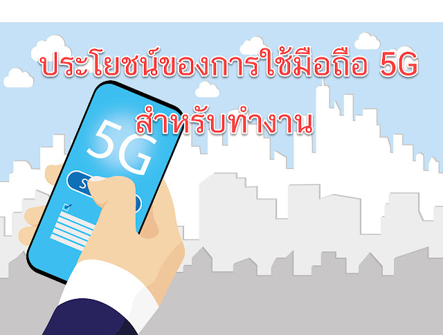 ประโยชน์ของการใช้มือถือ 5G สำหรับทำงาน