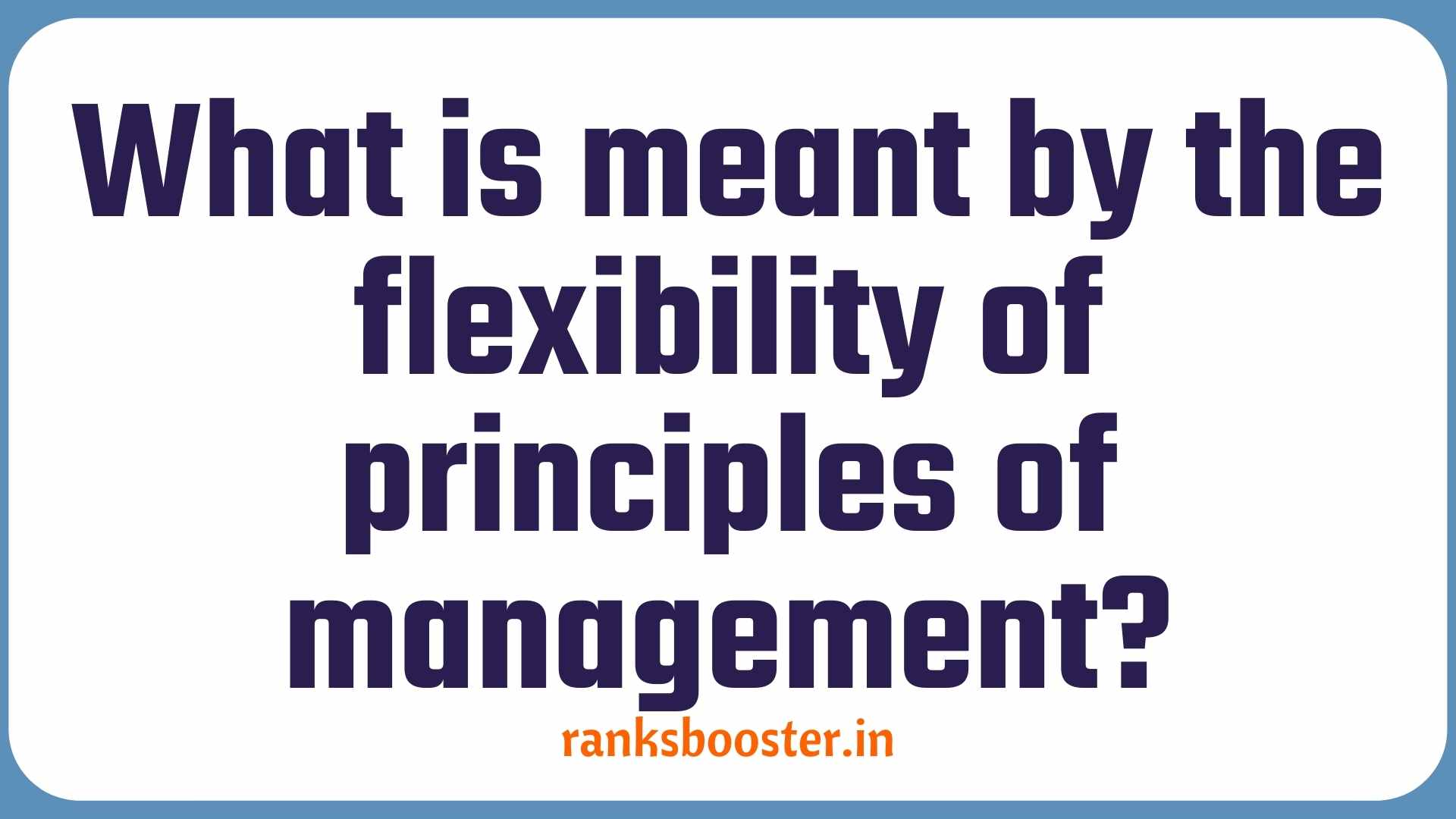 What is meant by the flexibility of principles of management?