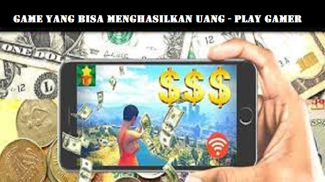  Bermain game di ponsel sering sekali dilakukan oleh beberapa orang diwaktu santai 4 Game Yang Bisa Menghasilkan Uang Terbaik Terbaru