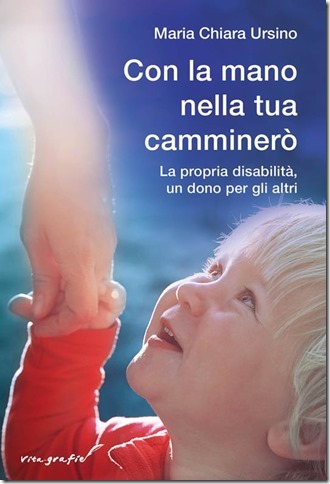 Nuova uscita del libro di Maria chiara Ursino - Con La Mano nella tua Camminerò - La propria disabilità un dono per gli altri