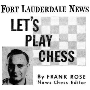 Chess Column: Let's Play Chess by Frank Rose, Fort Lauderdale News, Florida