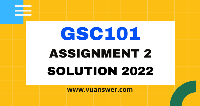 GSC101 Assignment 2 Solution 2022 - VU Answer