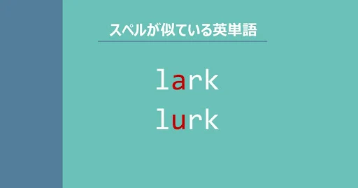 lark, lurk, スペルが似ている英単語