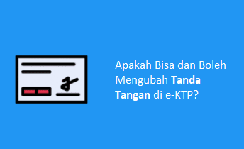 Apakah Bisa dan Boleh Mengubah Tanda Tangan di E-Ktp?