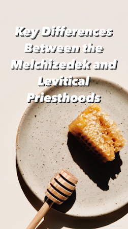 Differences Between the Melchizedek and Levitical Priesthoods