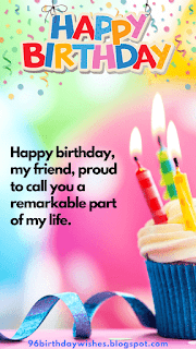 "Happy birthday, my friend, proud to call you a remarkable part of my life."